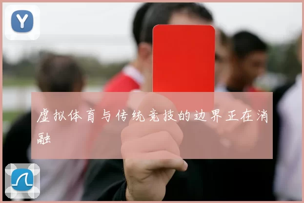 虚拟体育与传统竞技的边界正在消融