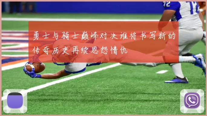 勇士与骑士巅峰对决谁将书写新的传奇历史再续恩怨情仇