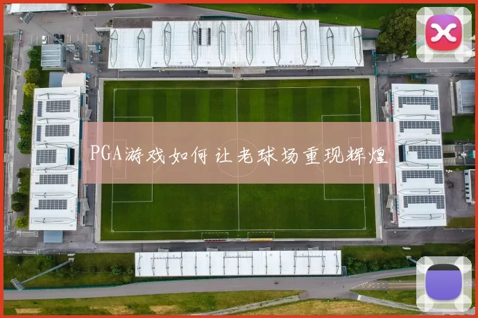 PGA游戏如何让老球场重现辉煌